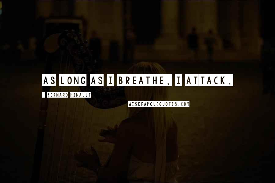 Bernard Hinault Quotes: As long as I breathe, I attack.