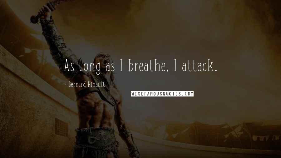 Bernard Hinault Quotes: As long as I breathe, I attack.