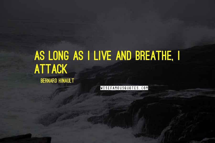 Bernard Hinault Quotes: As long as I live and breathe, I attack