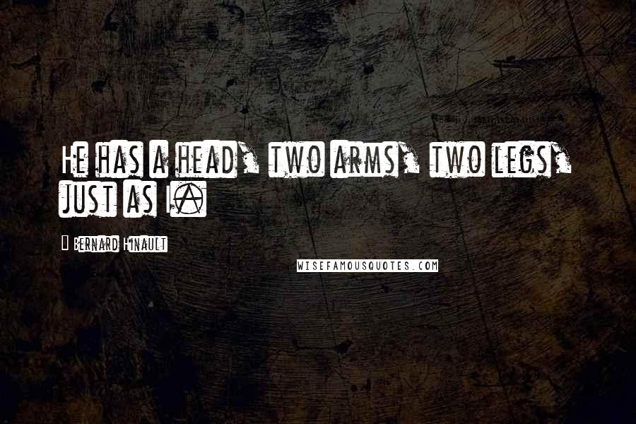 Bernard Hinault Quotes: He has a head, two arms, two legs, just as I.