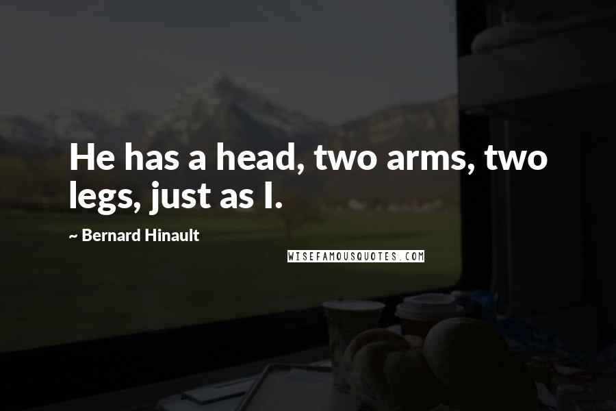 Bernard Hinault Quotes: He has a head, two arms, two legs, just as I.