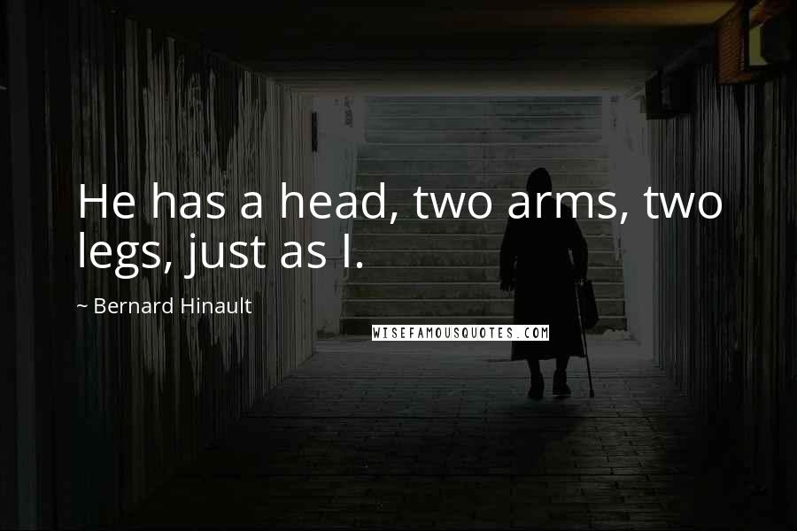 Bernard Hinault Quotes: He has a head, two arms, two legs, just as I.