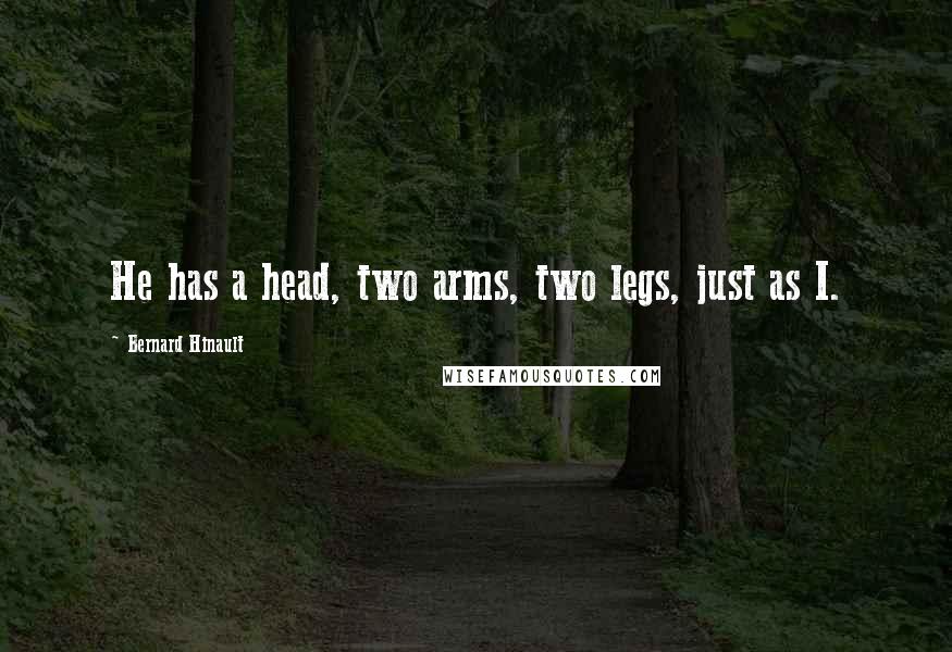 Bernard Hinault Quotes: He has a head, two arms, two legs, just as I.