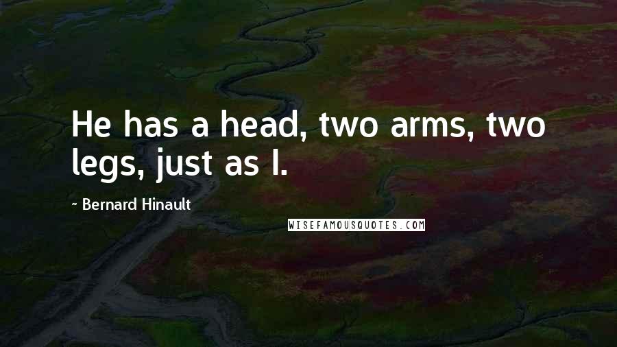 Bernard Hinault Quotes: He has a head, two arms, two legs, just as I.