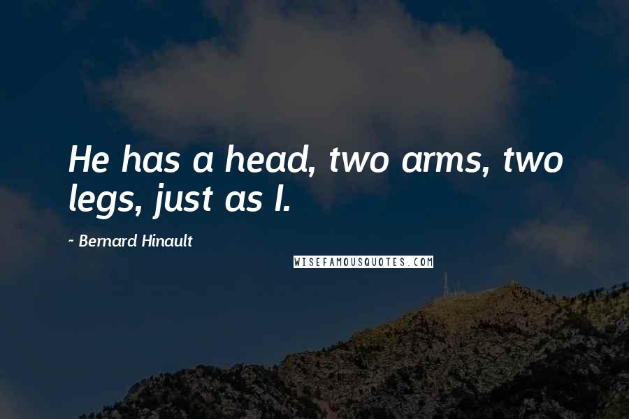 Bernard Hinault Quotes: He has a head, two arms, two legs, just as I.