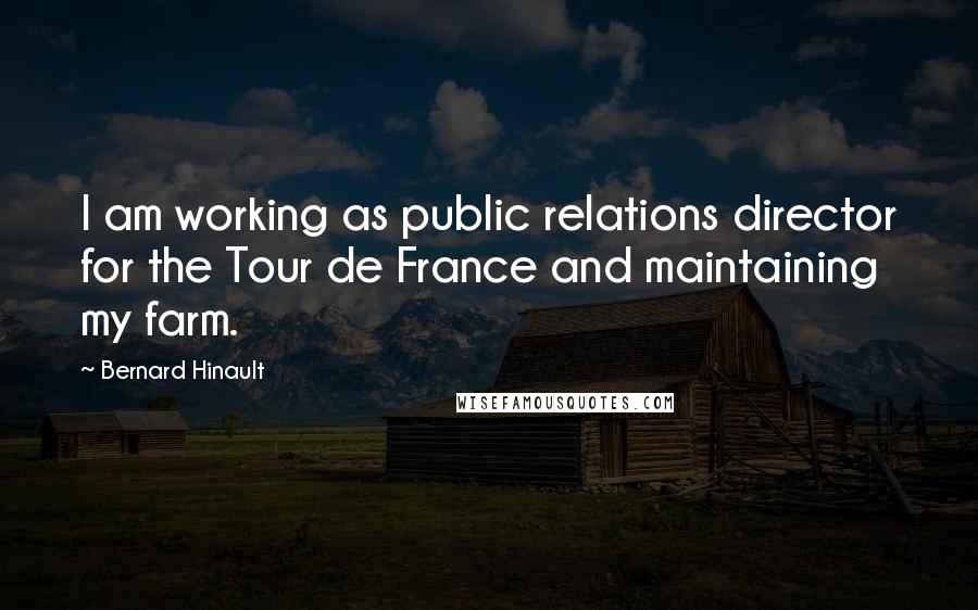 Bernard Hinault Quotes: I am working as public relations director for the Tour de France and maintaining my farm.