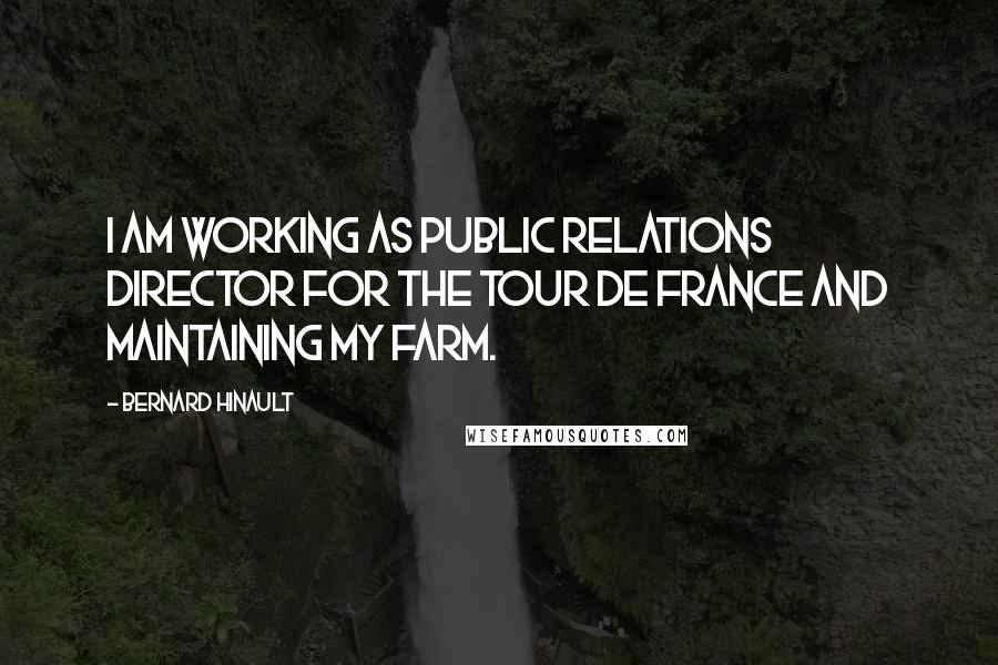 Bernard Hinault Quotes: I am working as public relations director for the Tour de France and maintaining my farm.