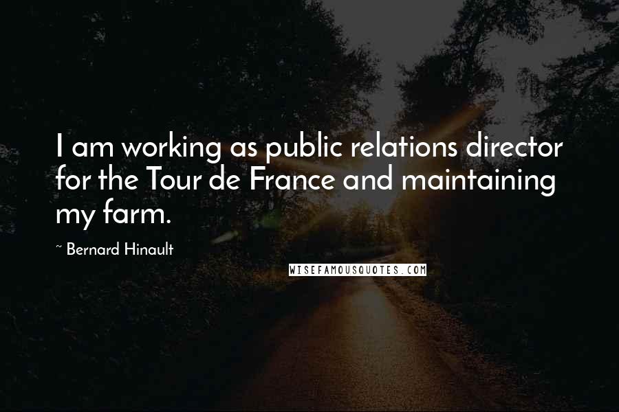 Bernard Hinault Quotes: I am working as public relations director for the Tour de France and maintaining my farm.