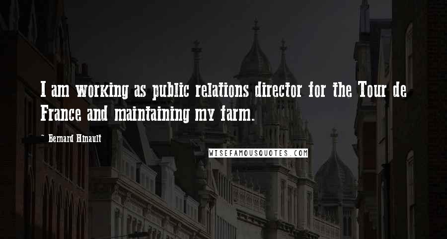 Bernard Hinault Quotes: I am working as public relations director for the Tour de France and maintaining my farm.