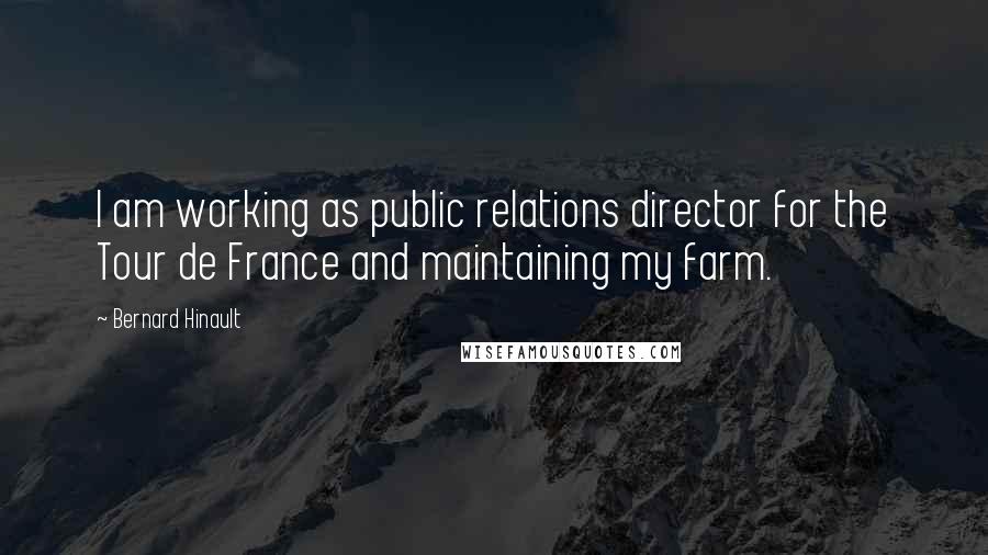 Bernard Hinault Quotes: I am working as public relations director for the Tour de France and maintaining my farm.