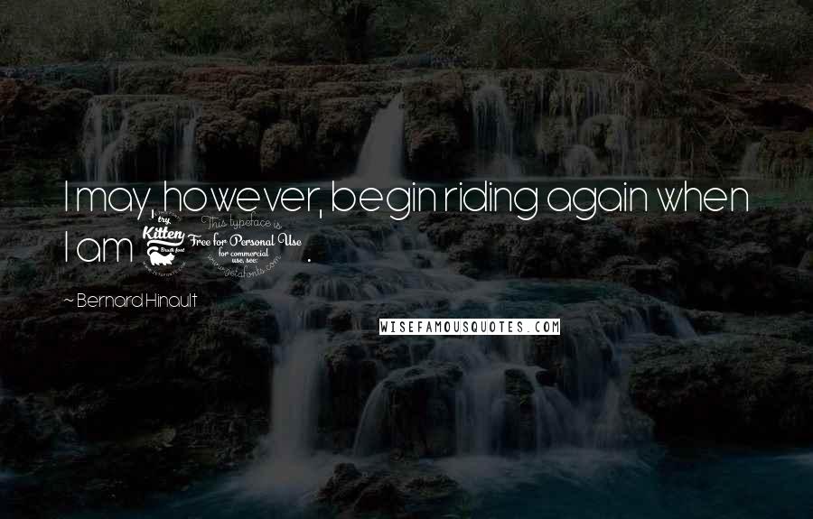 Bernard Hinault Quotes: I may, however, begin riding again when I am 60.