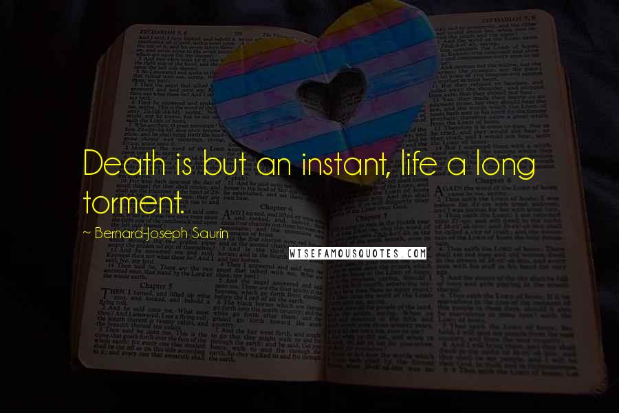 Bernard-Joseph Saurin Quotes: Death is but an instant, life a long torment.