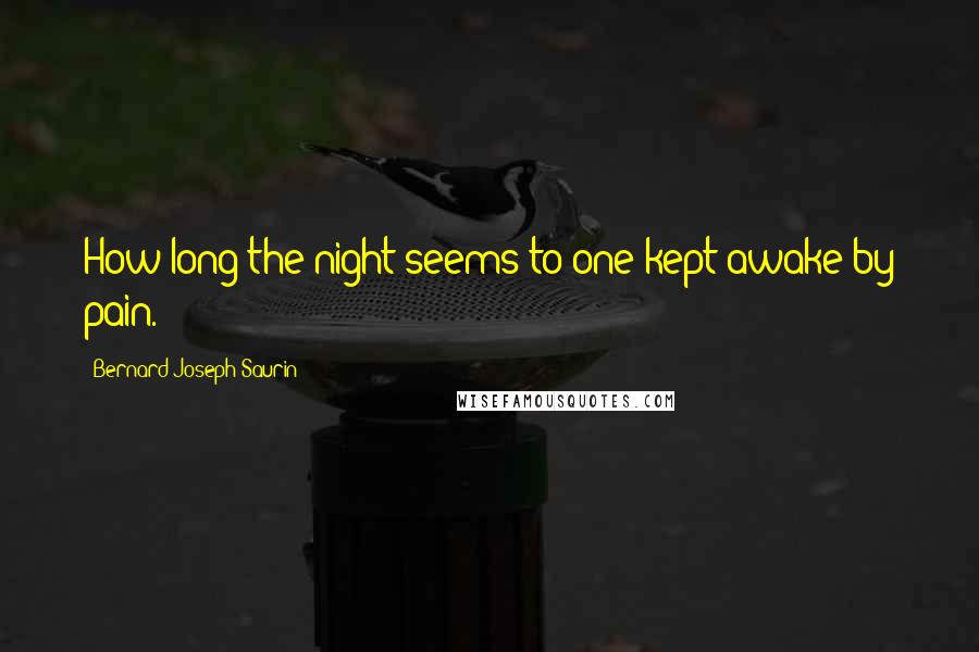 Bernard-Joseph Saurin Quotes: How long the night seems to one kept awake by pain.