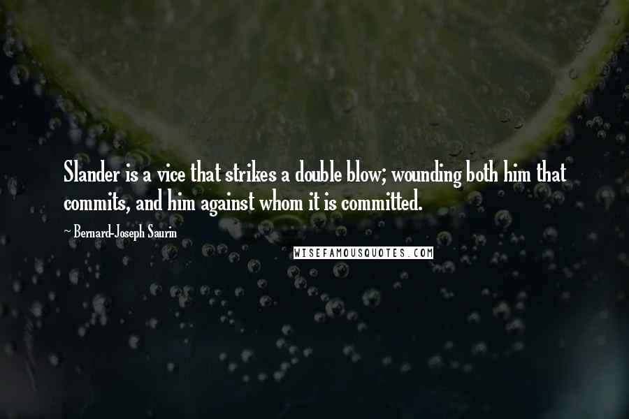 Bernard-Joseph Saurin Quotes: Slander is a vice that strikes a double blow; wounding both him that commits, and him against whom it is committed.