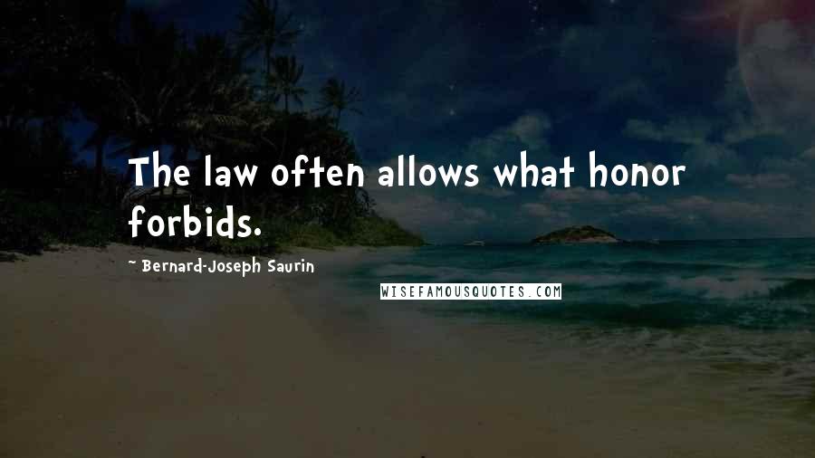 Bernard-Joseph Saurin Quotes: The law often allows what honor forbids.