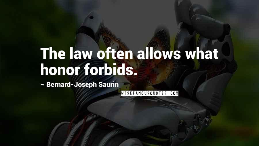 Bernard-Joseph Saurin Quotes: The law often allows what honor forbids.