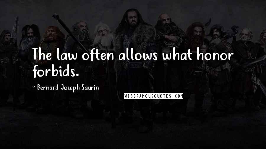 Bernard-Joseph Saurin Quotes: The law often allows what honor forbids.