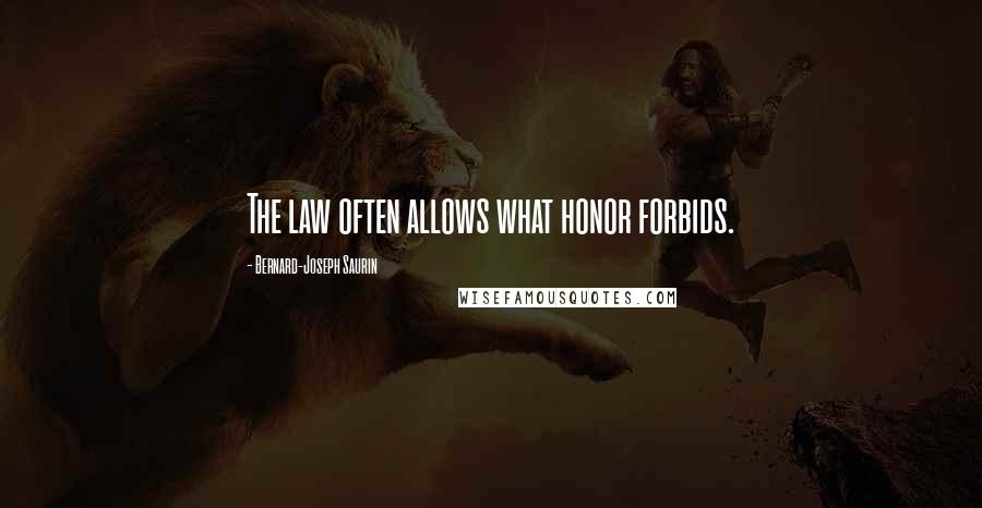 Bernard-Joseph Saurin Quotes: The law often allows what honor forbids.