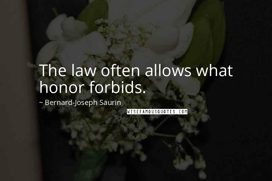 Bernard-Joseph Saurin Quotes: The law often allows what honor forbids.