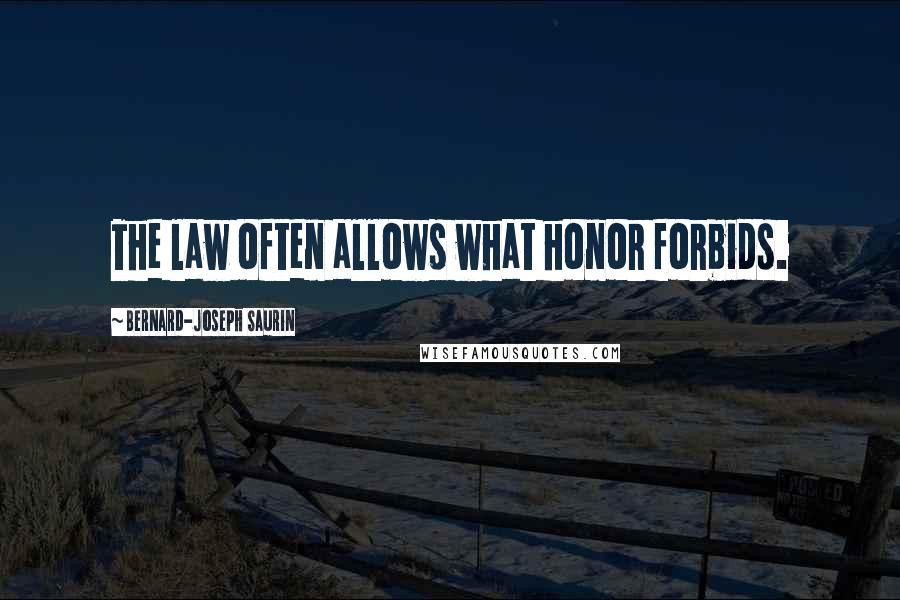 Bernard-Joseph Saurin Quotes: The law often allows what honor forbids.