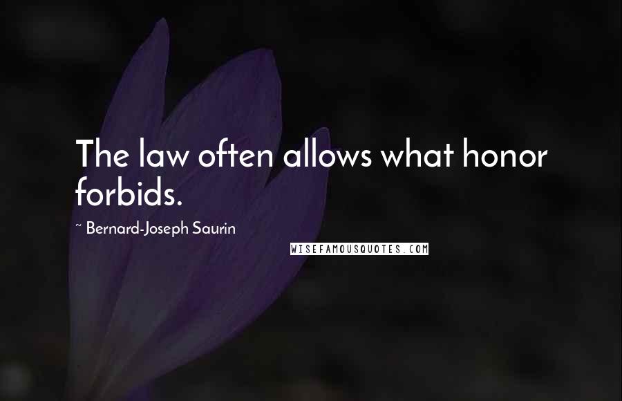 Bernard-Joseph Saurin Quotes: The law often allows what honor forbids.