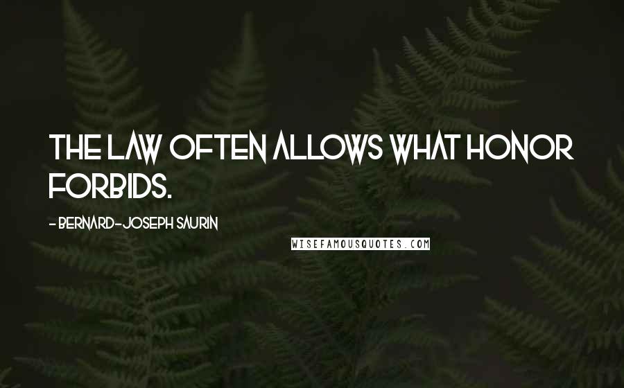 Bernard-Joseph Saurin Quotes: The law often allows what honor forbids.