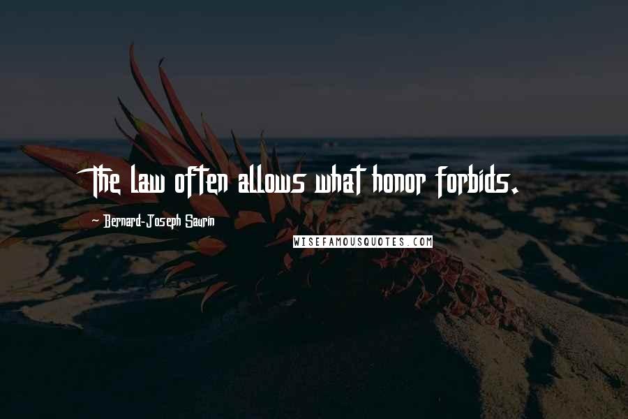 Bernard-Joseph Saurin Quotes: The law often allows what honor forbids.