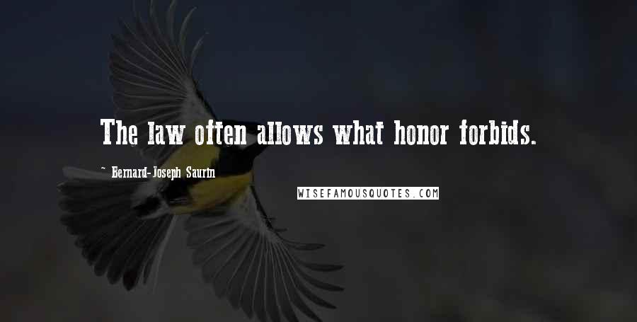 Bernard-Joseph Saurin Quotes: The law often allows what honor forbids.