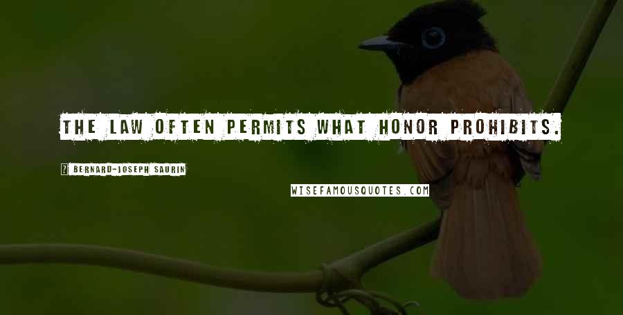 Bernard-Joseph Saurin Quotes: The law often permits what honor prohibits.