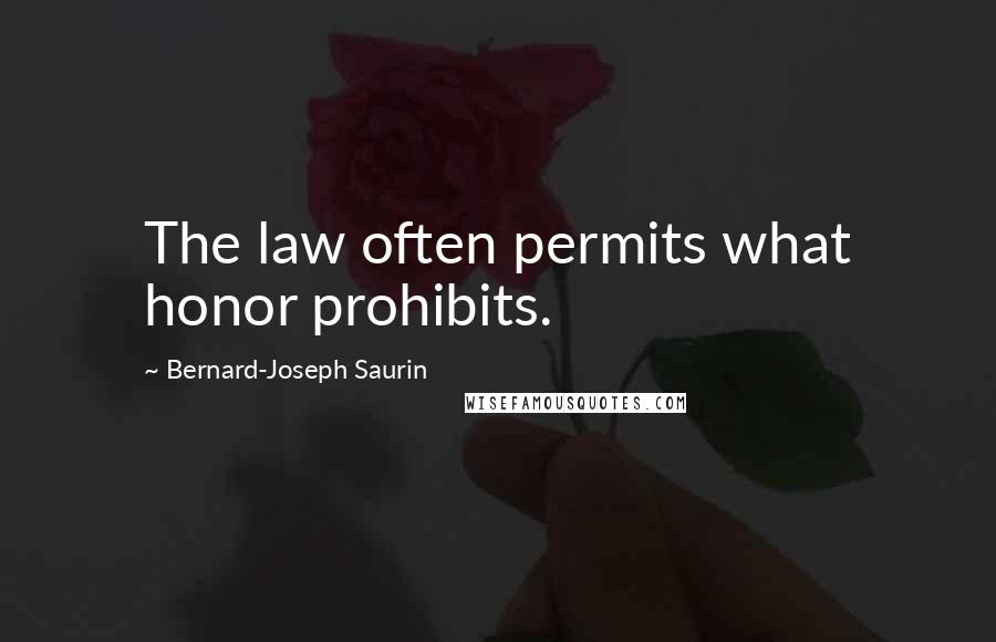 Bernard-Joseph Saurin Quotes: The law often permits what honor prohibits.