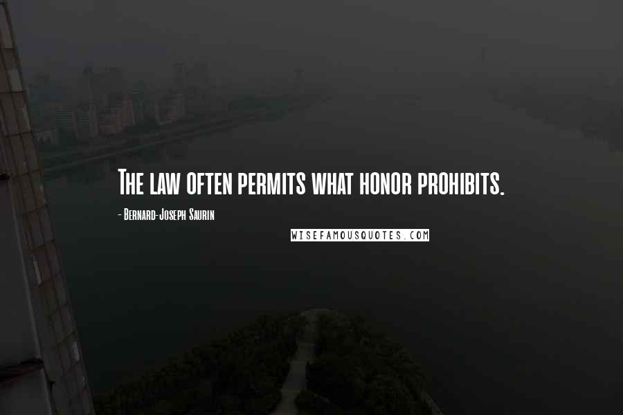 Bernard-Joseph Saurin Quotes: The law often permits what honor prohibits.