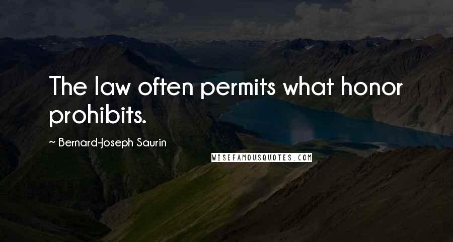 Bernard-Joseph Saurin Quotes: The law often permits what honor prohibits.