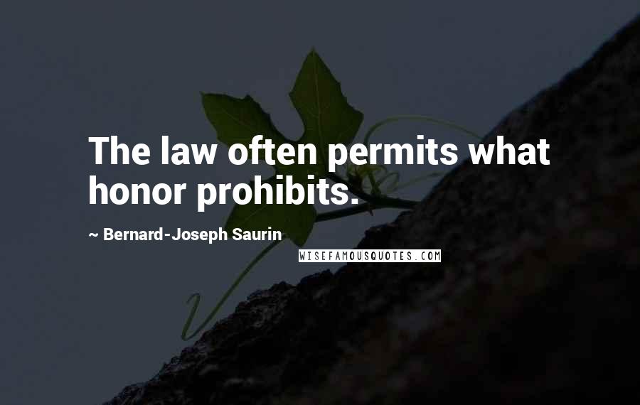 Bernard-Joseph Saurin Quotes: The law often permits what honor prohibits.