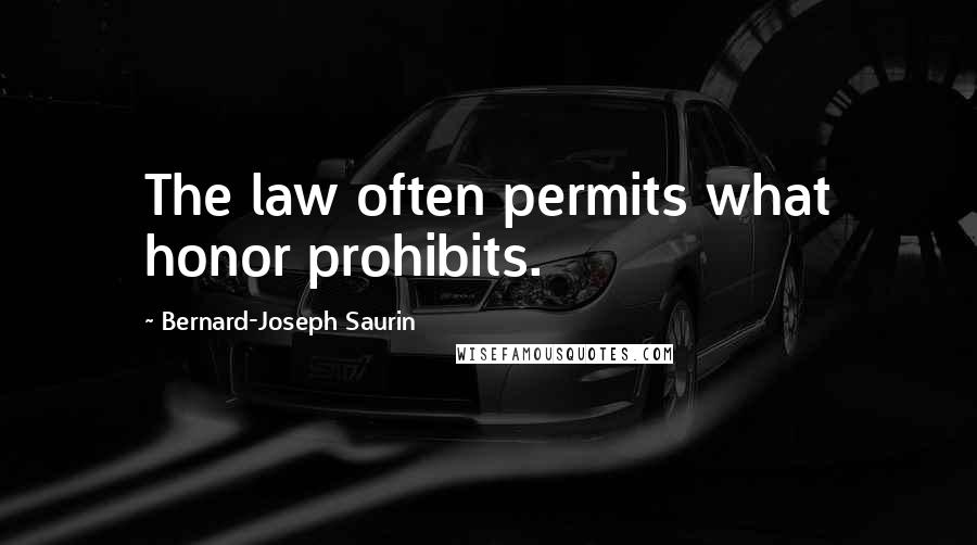 Bernard-Joseph Saurin Quotes: The law often permits what honor prohibits.