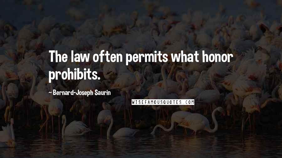 Bernard-Joseph Saurin Quotes: The law often permits what honor prohibits.