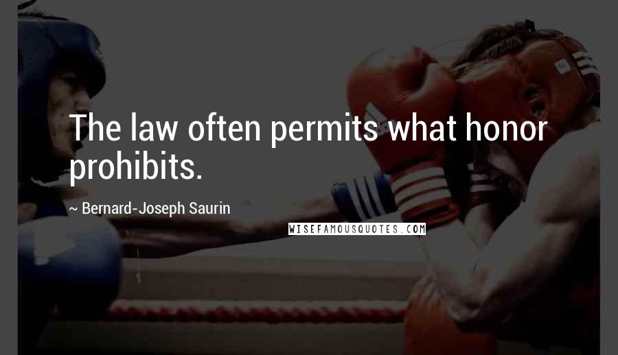 Bernard-Joseph Saurin Quotes: The law often permits what honor prohibits.