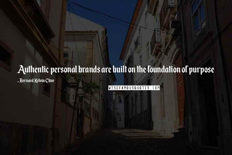 Bernard Kelvin Clive Quotes: Authentic personal brands are built on the foundation of purpose