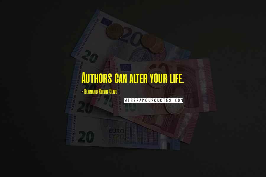 Bernard Kelvin Clive Quotes: Authors can alter your life.