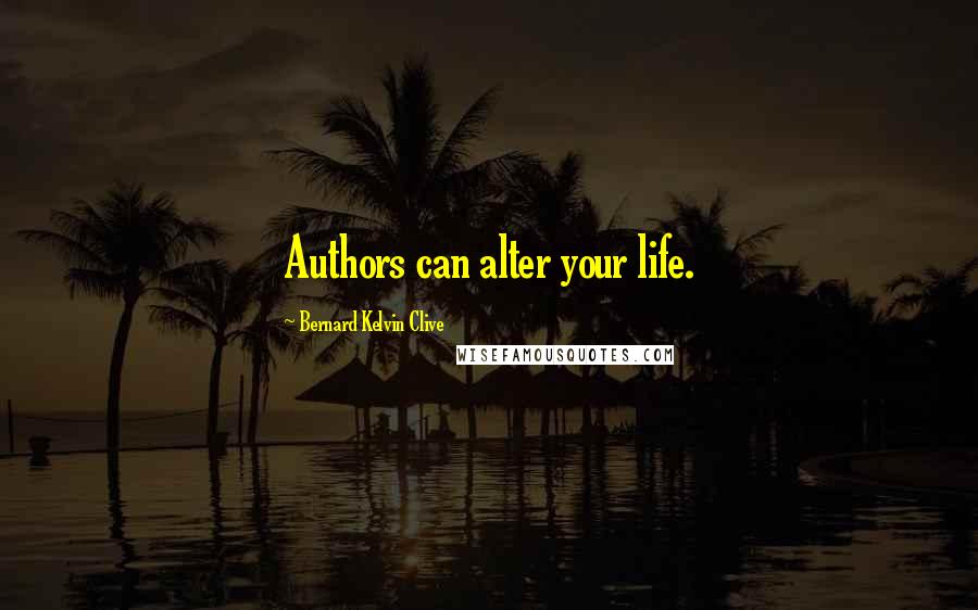 Bernard Kelvin Clive Quotes: Authors can alter your life.