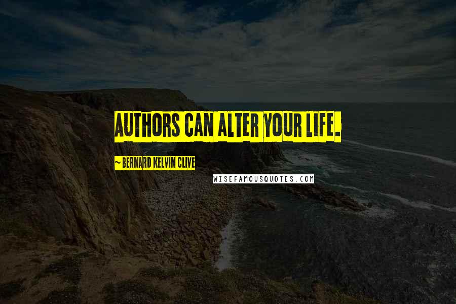 Bernard Kelvin Clive Quotes: Authors can alter your life.