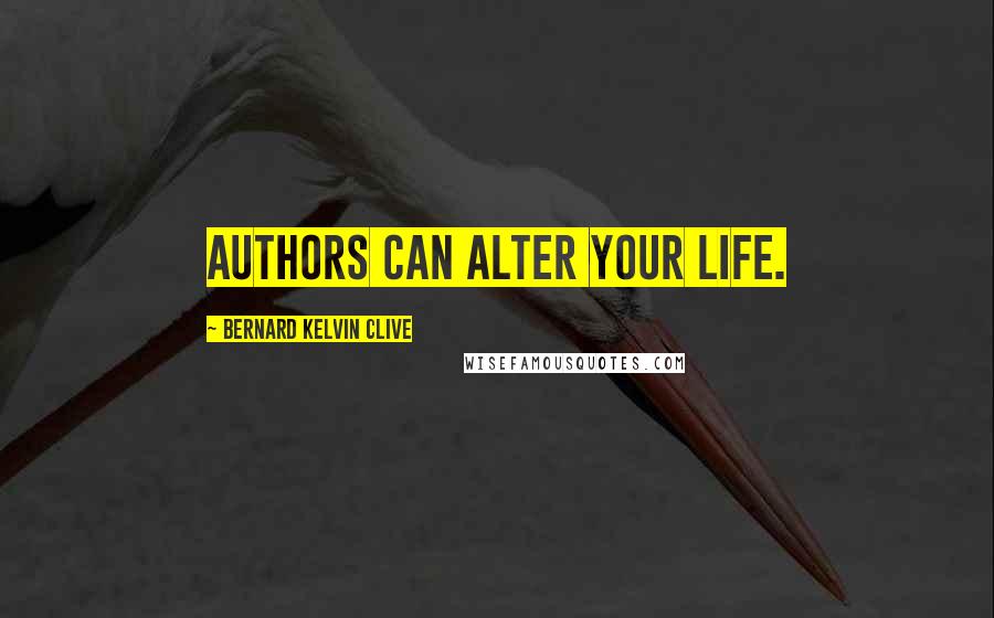 Bernard Kelvin Clive Quotes: Authors can alter your life.