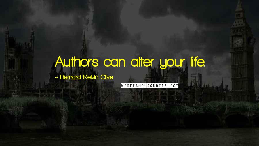 Bernard Kelvin Clive Quotes: Authors can alter your life.