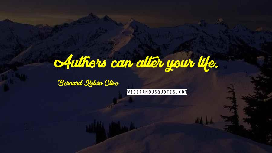 Bernard Kelvin Clive Quotes: Authors can alter your life.