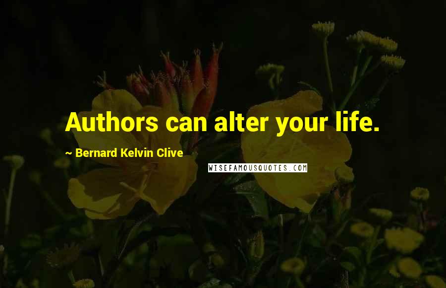 Bernard Kelvin Clive Quotes: Authors can alter your life.