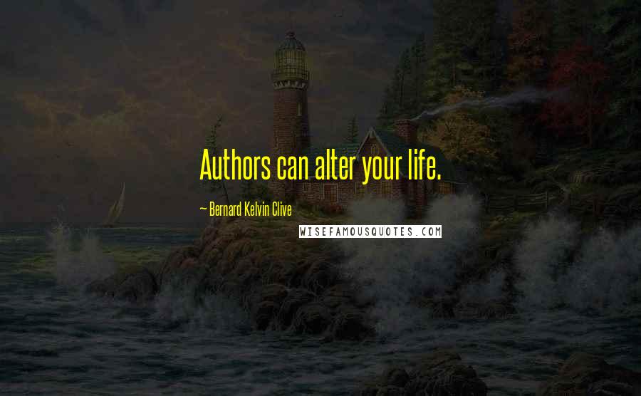 Bernard Kelvin Clive Quotes: Authors can alter your life.