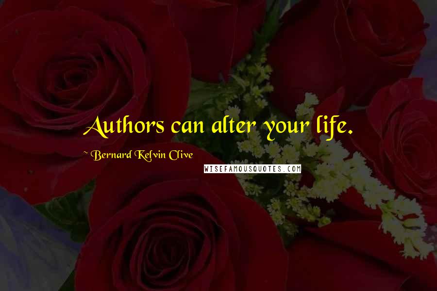 Bernard Kelvin Clive Quotes: Authors can alter your life.