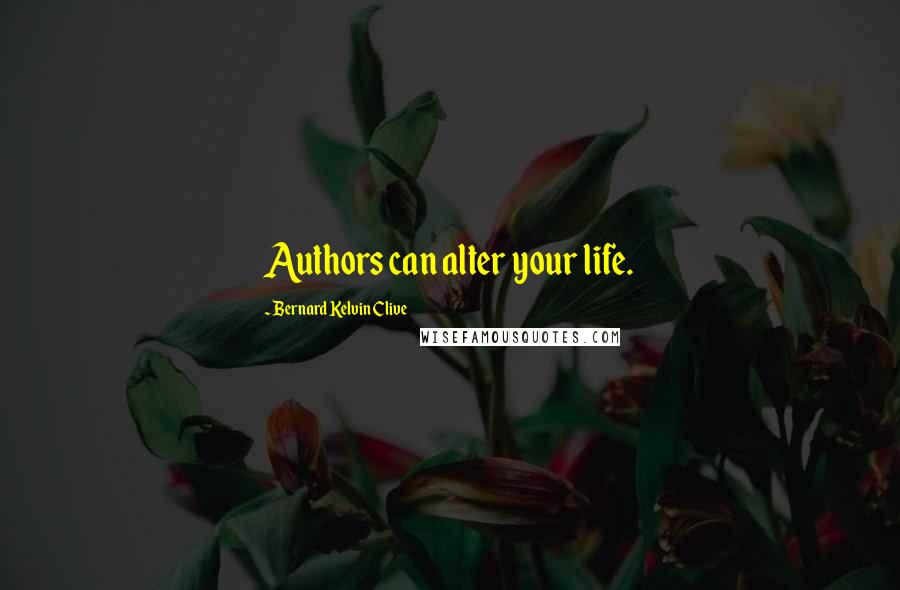 Bernard Kelvin Clive Quotes: Authors can alter your life.