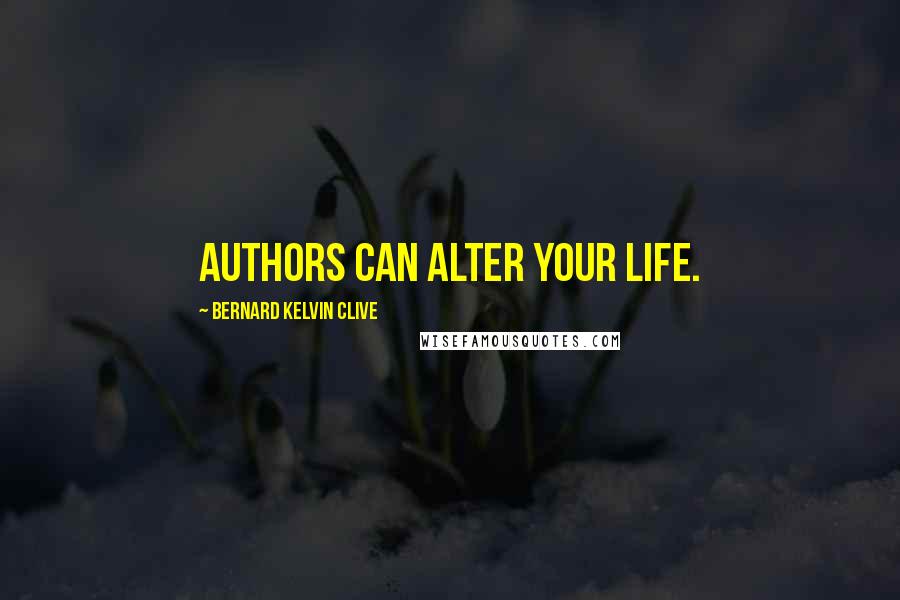 Bernard Kelvin Clive Quotes: Authors can alter your life.