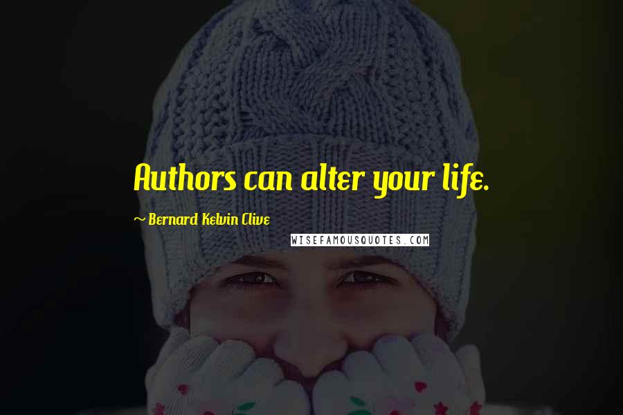 Bernard Kelvin Clive Quotes: Authors can alter your life.