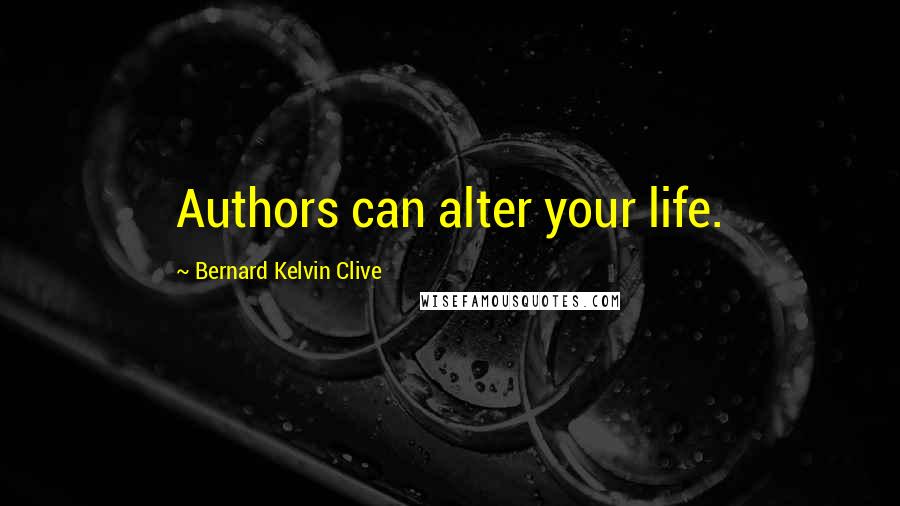 Bernard Kelvin Clive Quotes: Authors can alter your life.